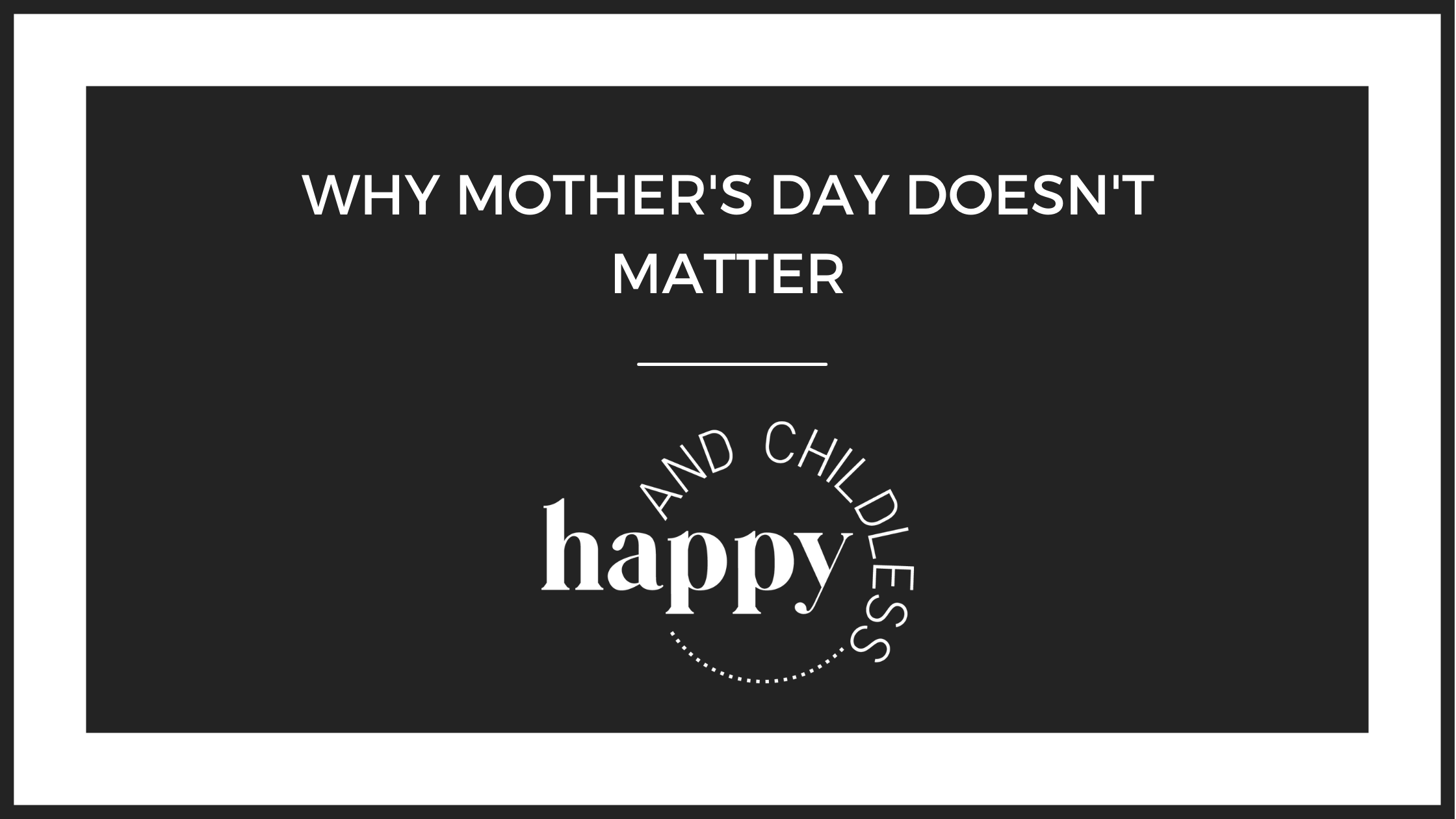 Read more about the article Why Mothers Day Doesn’t Matter